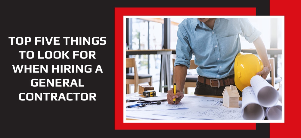 Top Five Things To Look For When Hiring A General Contractor